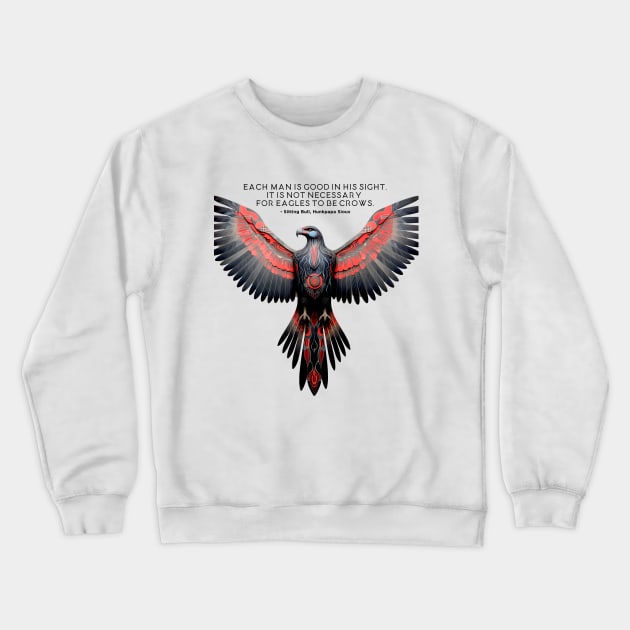 National Native American Heritage Month: "Each man is good in His sight. It is not necessary for eagles to be crows" - Chief Sitting Bull (Hunkesni), Hunkpapa Sioux Crewneck Sweatshirt by Puff Sumo